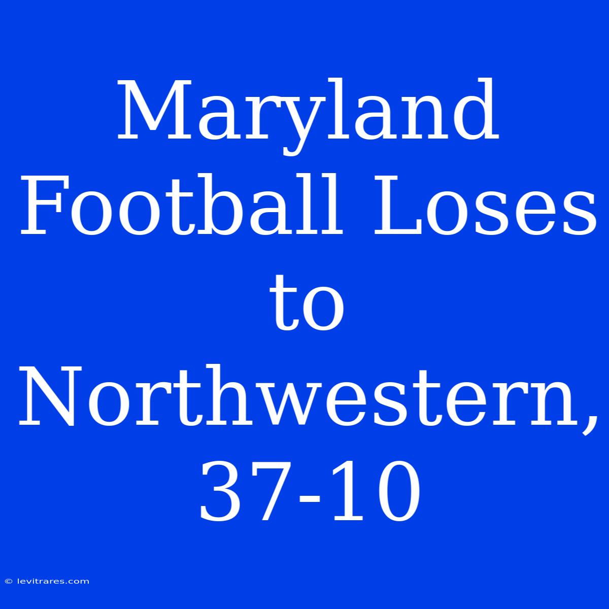 Maryland Football Loses To Northwestern, 37-10