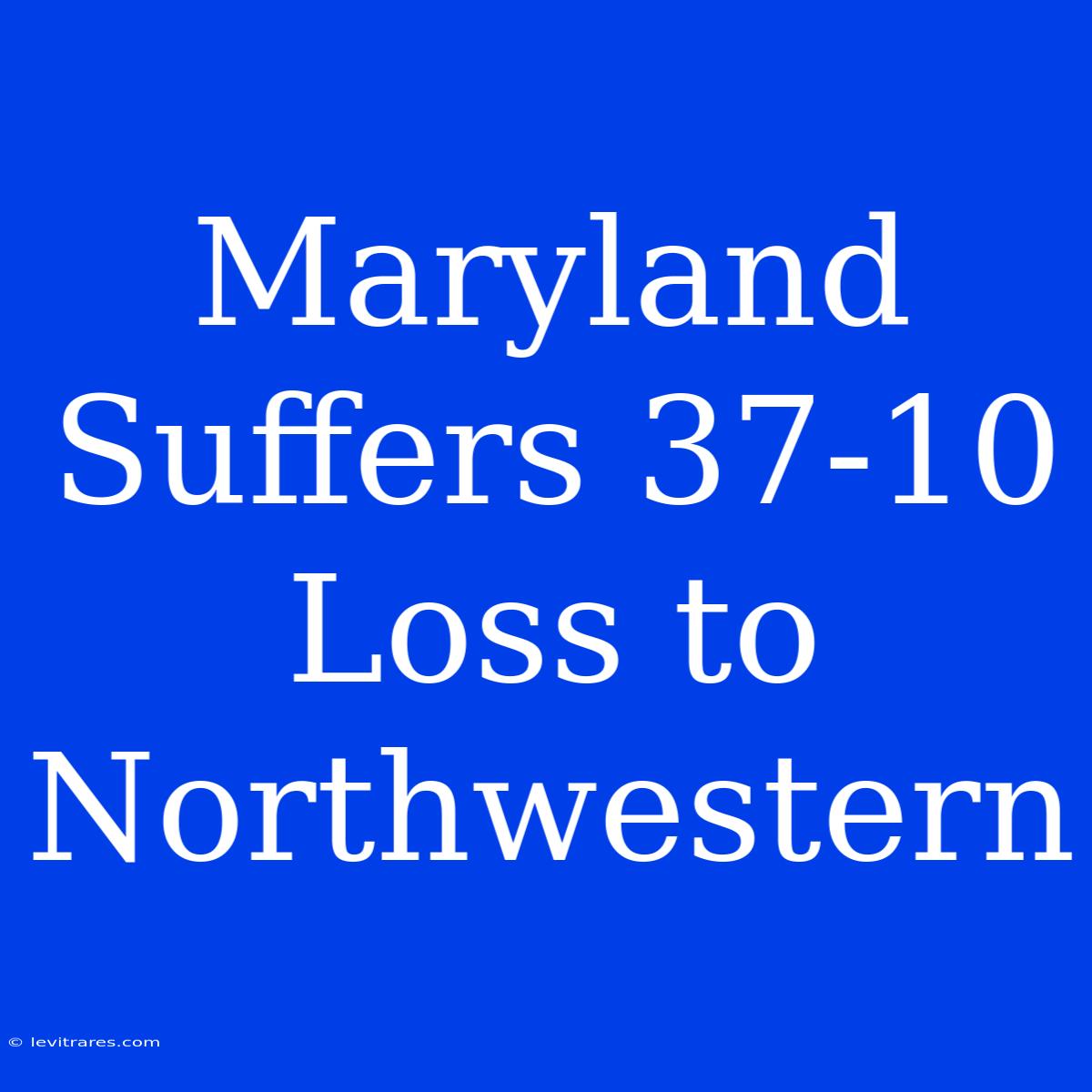 Maryland Suffers 37-10 Loss To Northwestern