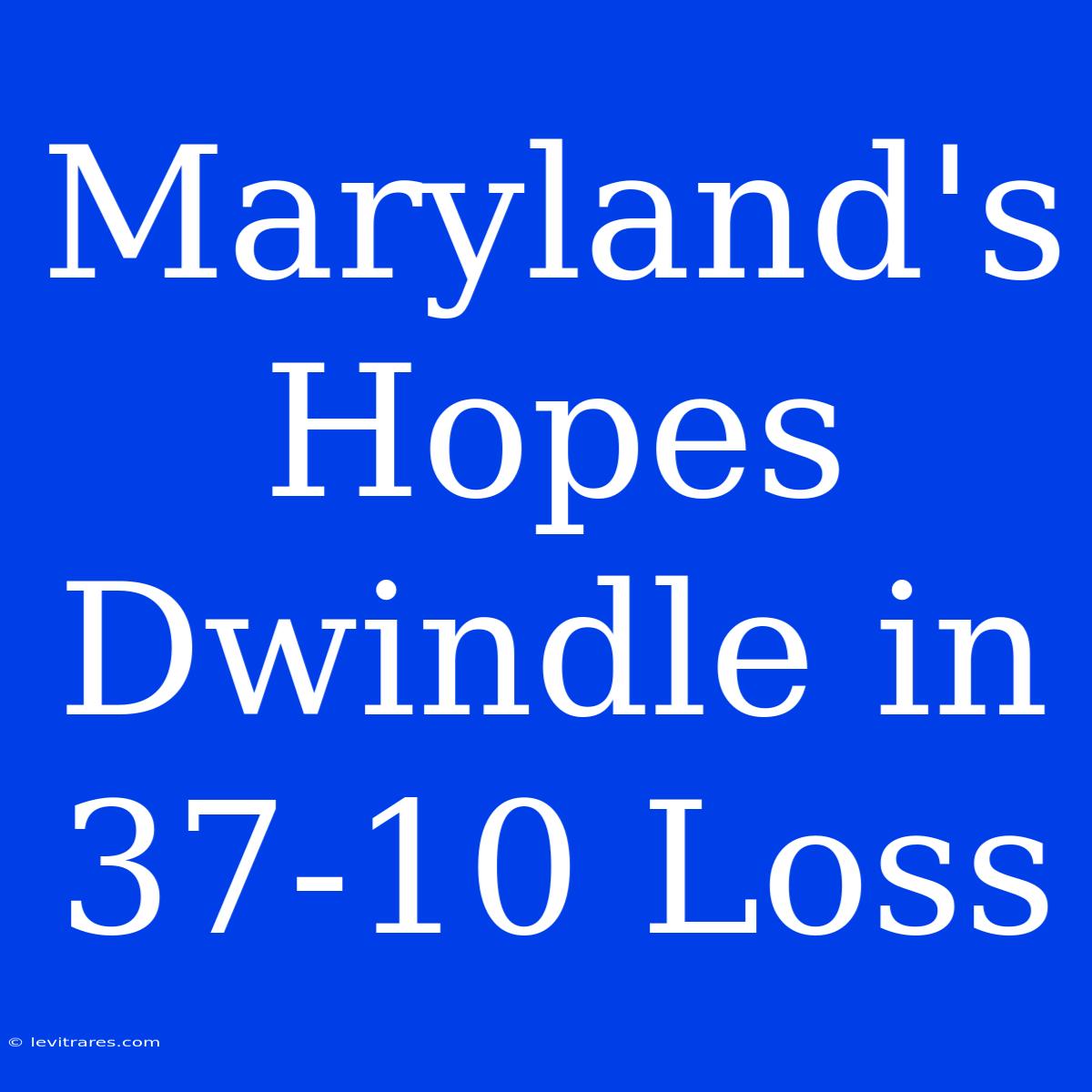 Maryland's Hopes Dwindle In 37-10 Loss 