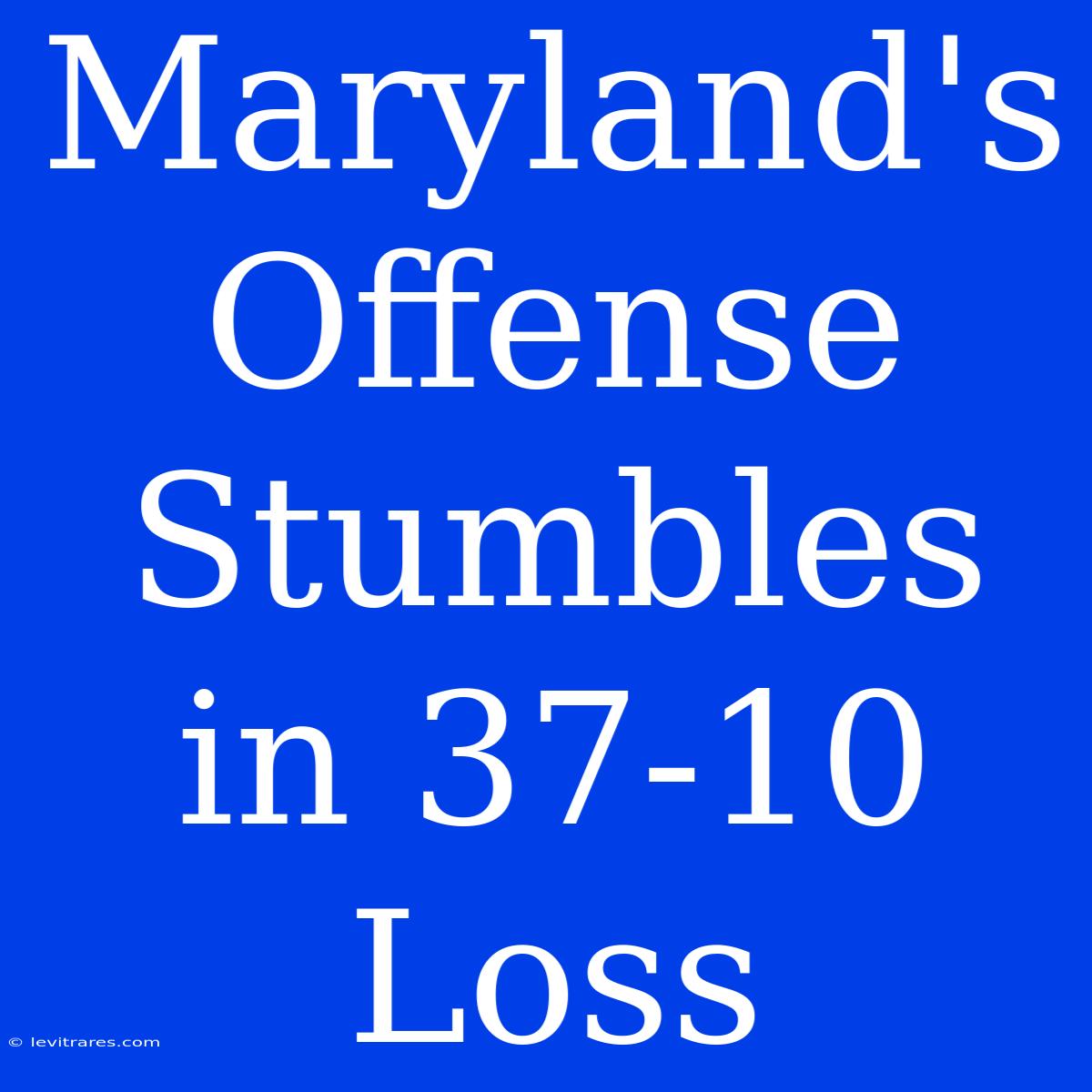 Maryland's Offense Stumbles In 37-10 Loss