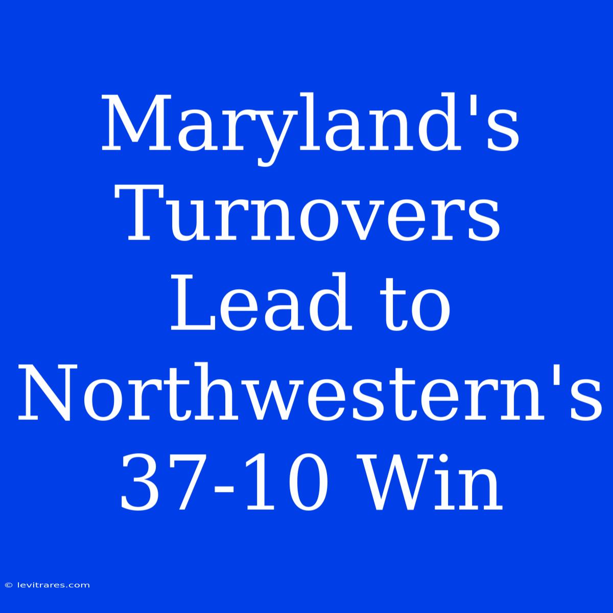 Maryland's Turnovers Lead To Northwestern's 37-10 Win