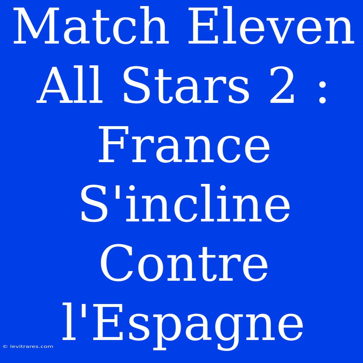 Match Eleven All Stars 2 : France S'incline Contre L'Espagne