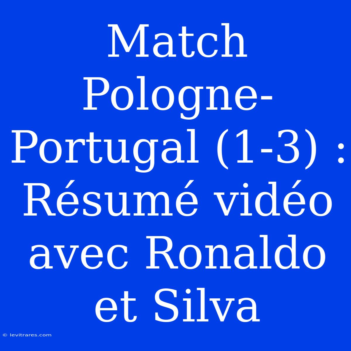 Match Pologne-Portugal (1-3) : Résumé Vidéo Avec Ronaldo Et Silva