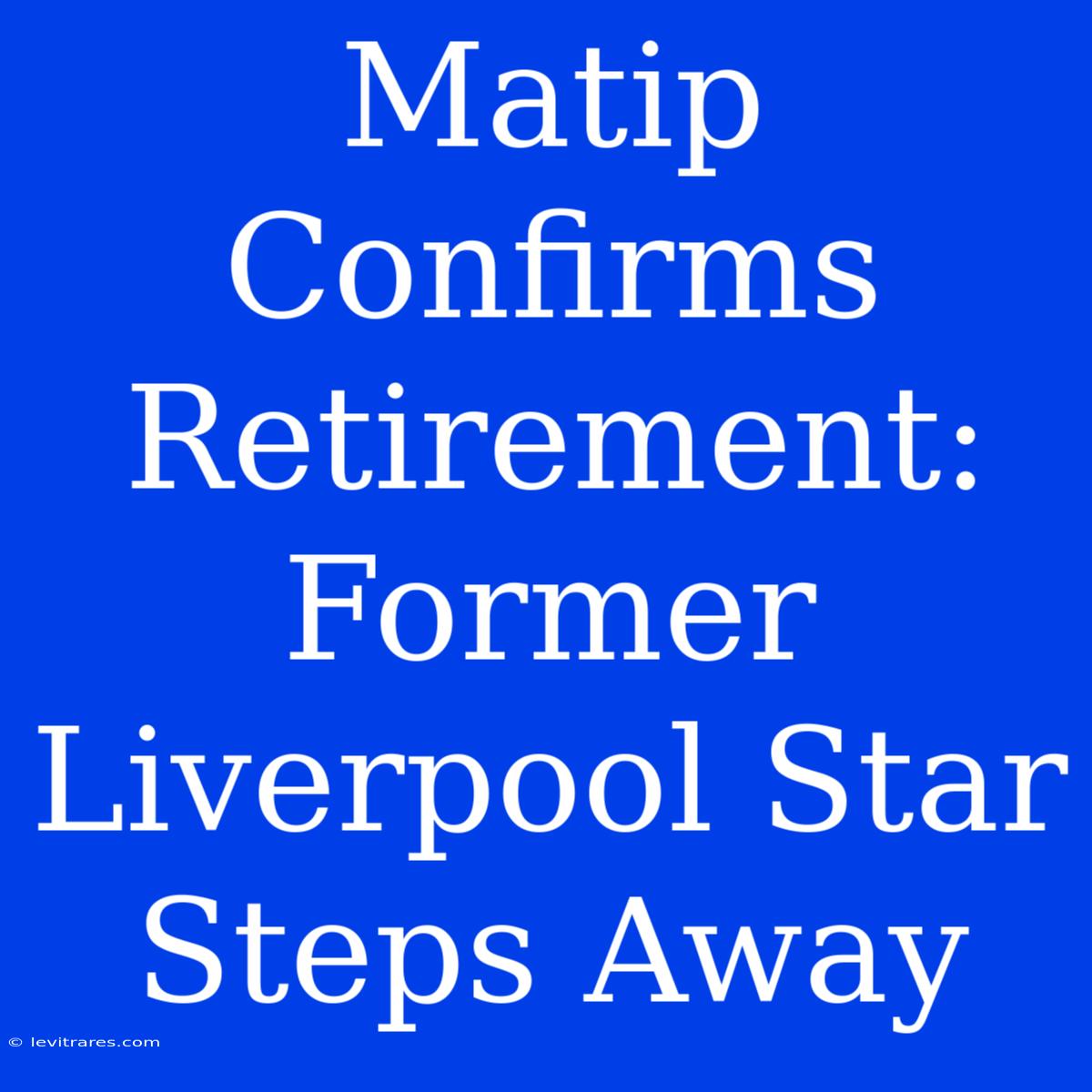 Matip Confirms Retirement: Former Liverpool Star Steps Away 