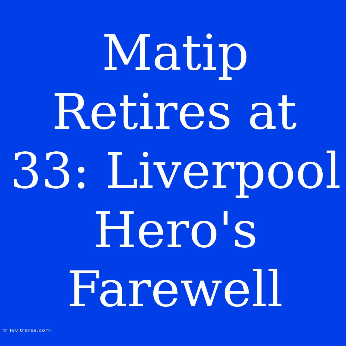 Matip Retires At 33: Liverpool Hero's Farewell