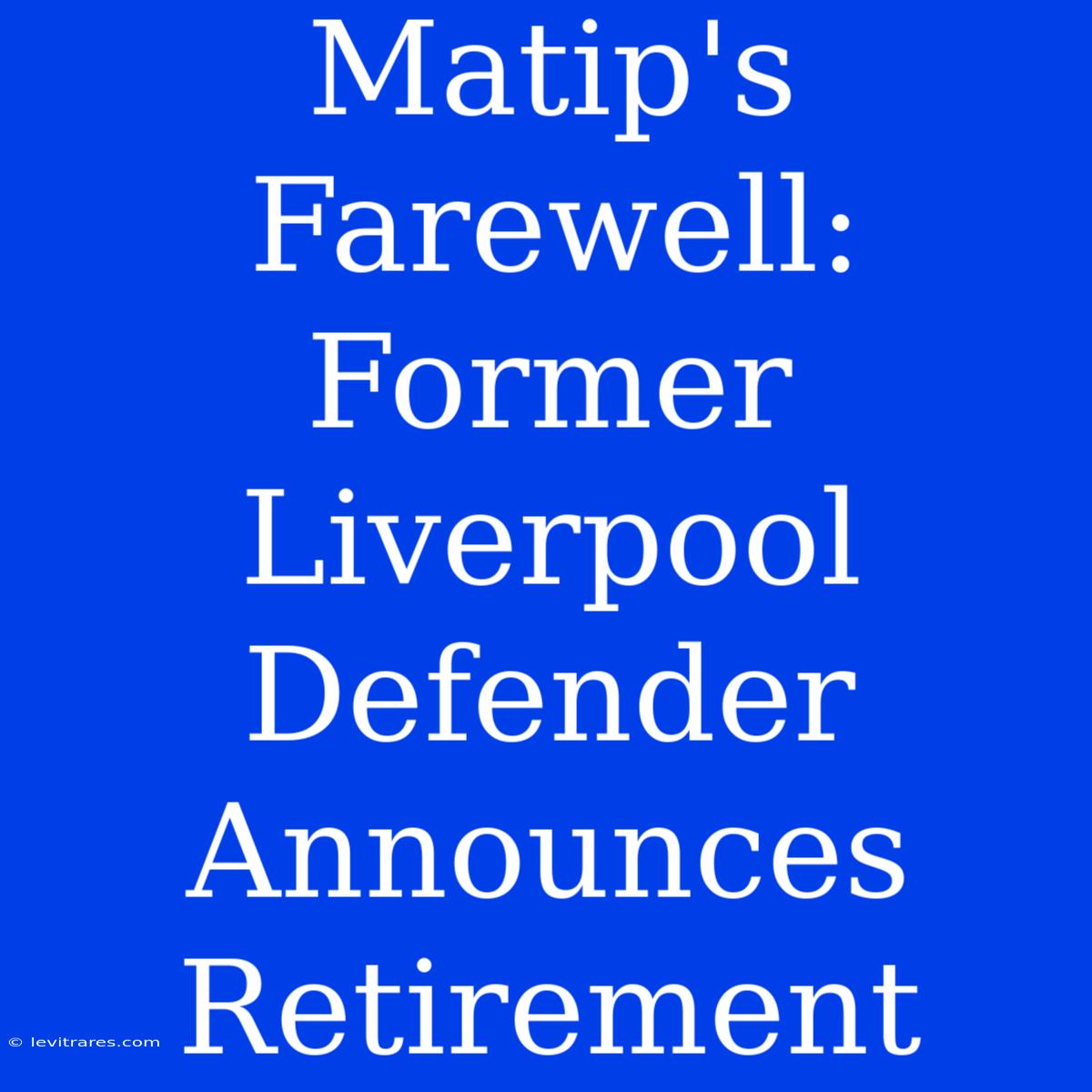 Matip's Farewell: Former Liverpool Defender Announces Retirement 