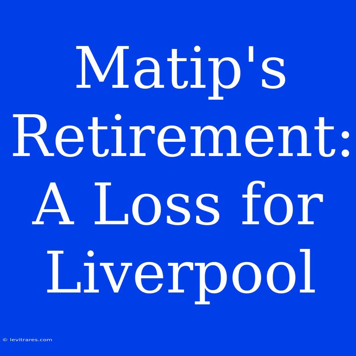 Matip's Retirement: A Loss For Liverpool 