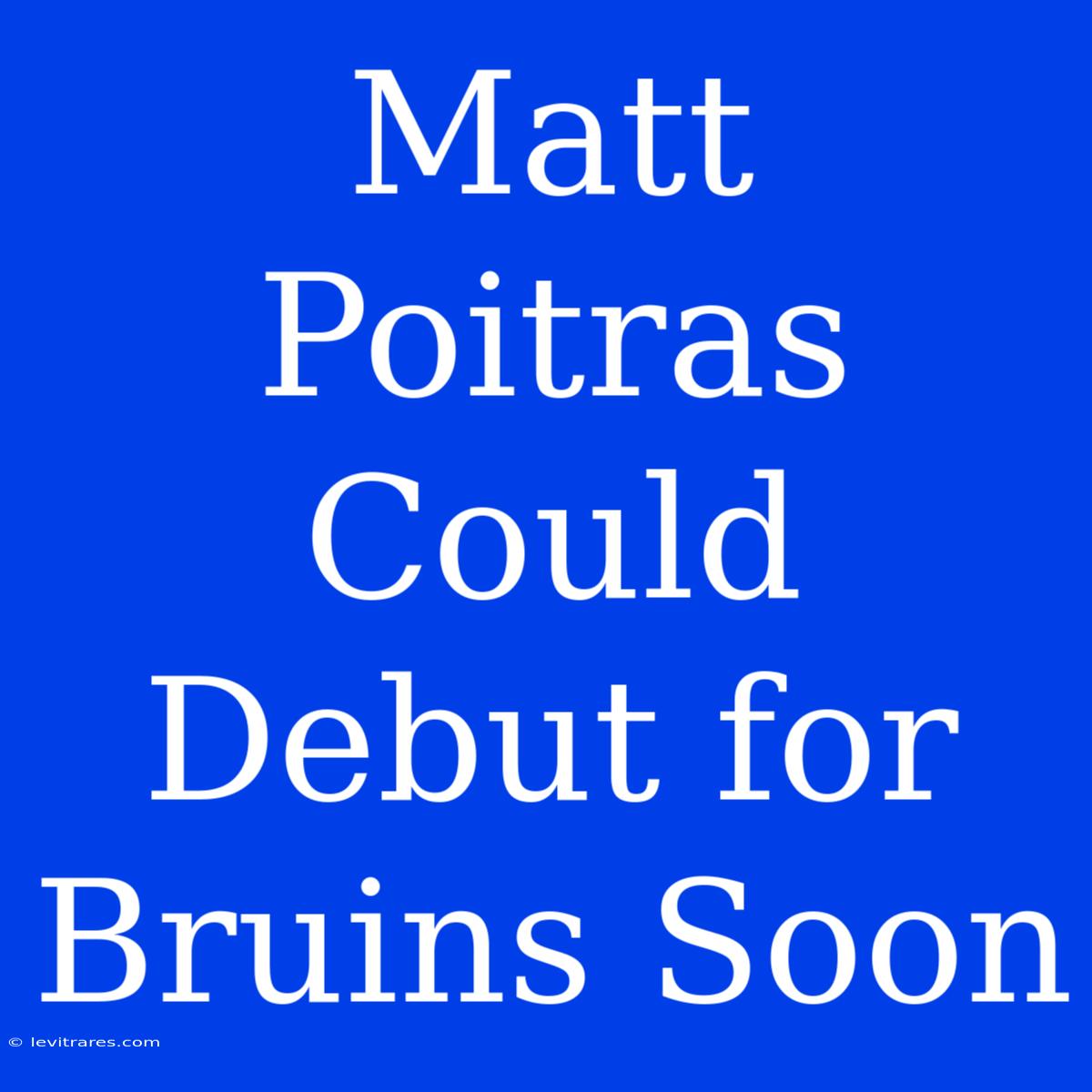 Matt Poitras Could Debut For Bruins Soon