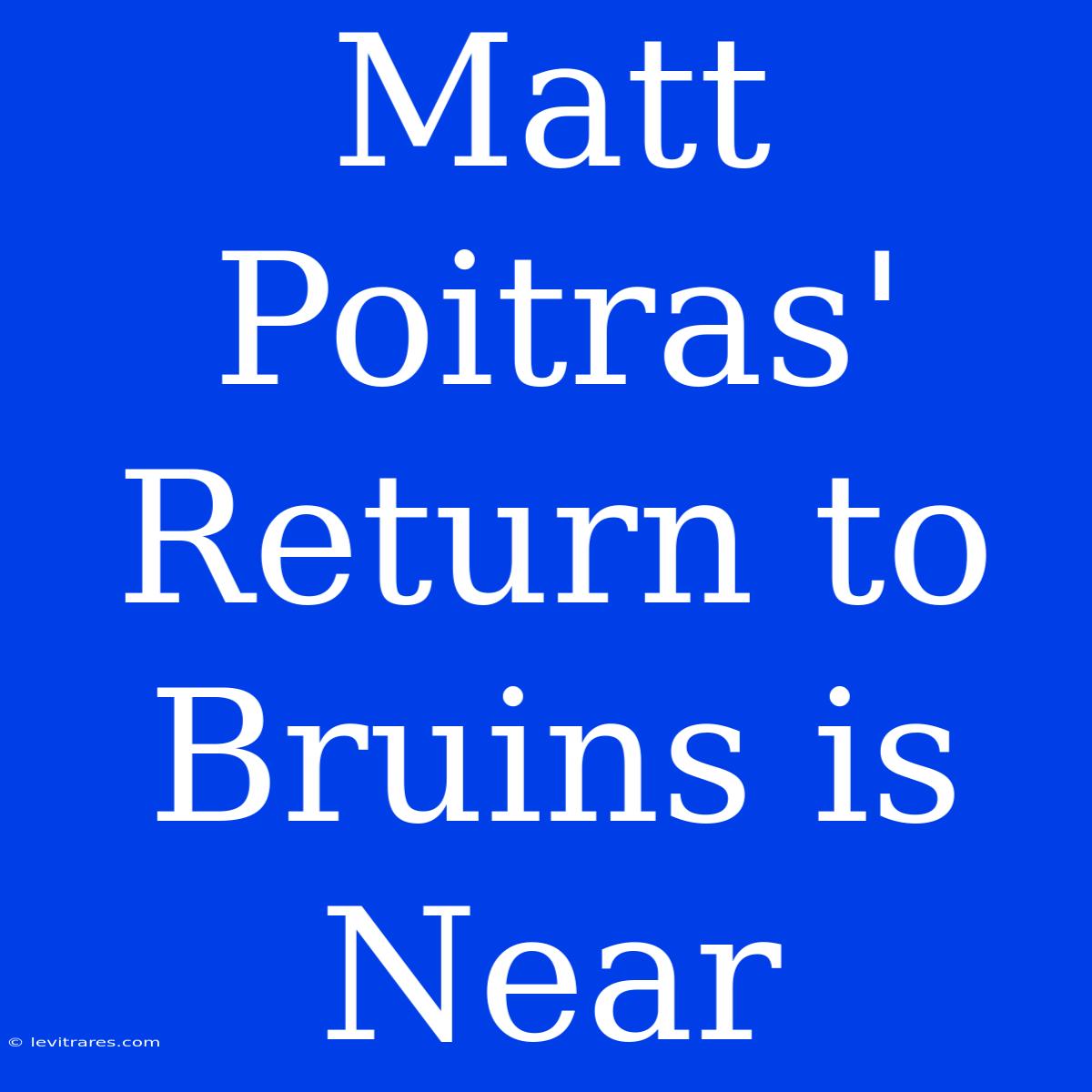 Matt Poitras' Return To Bruins Is Near