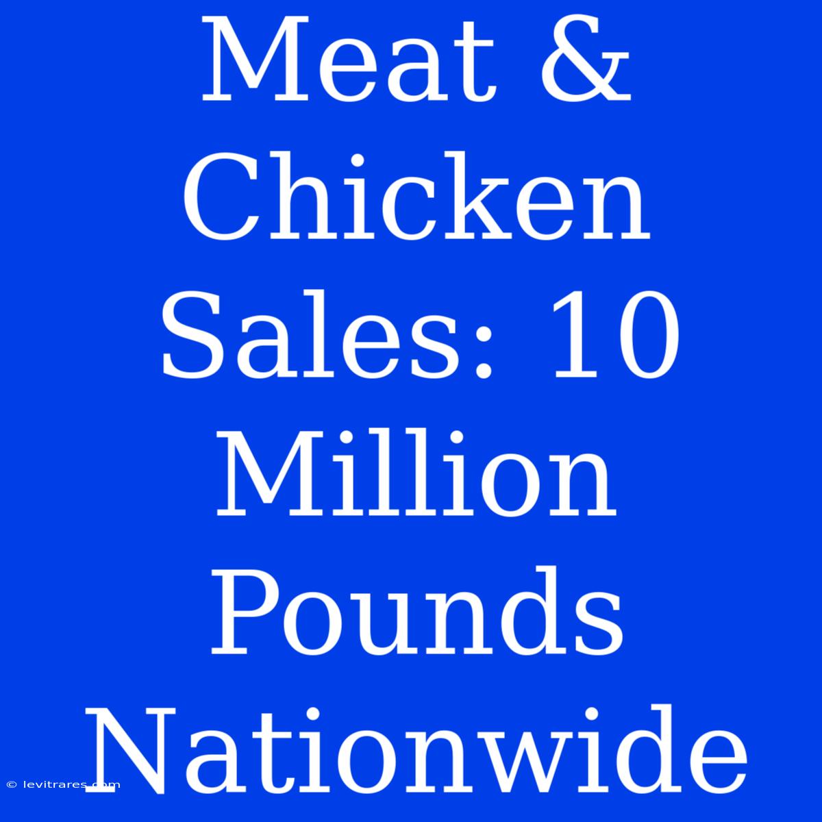 Meat & Chicken Sales: 10 Million Pounds Nationwide