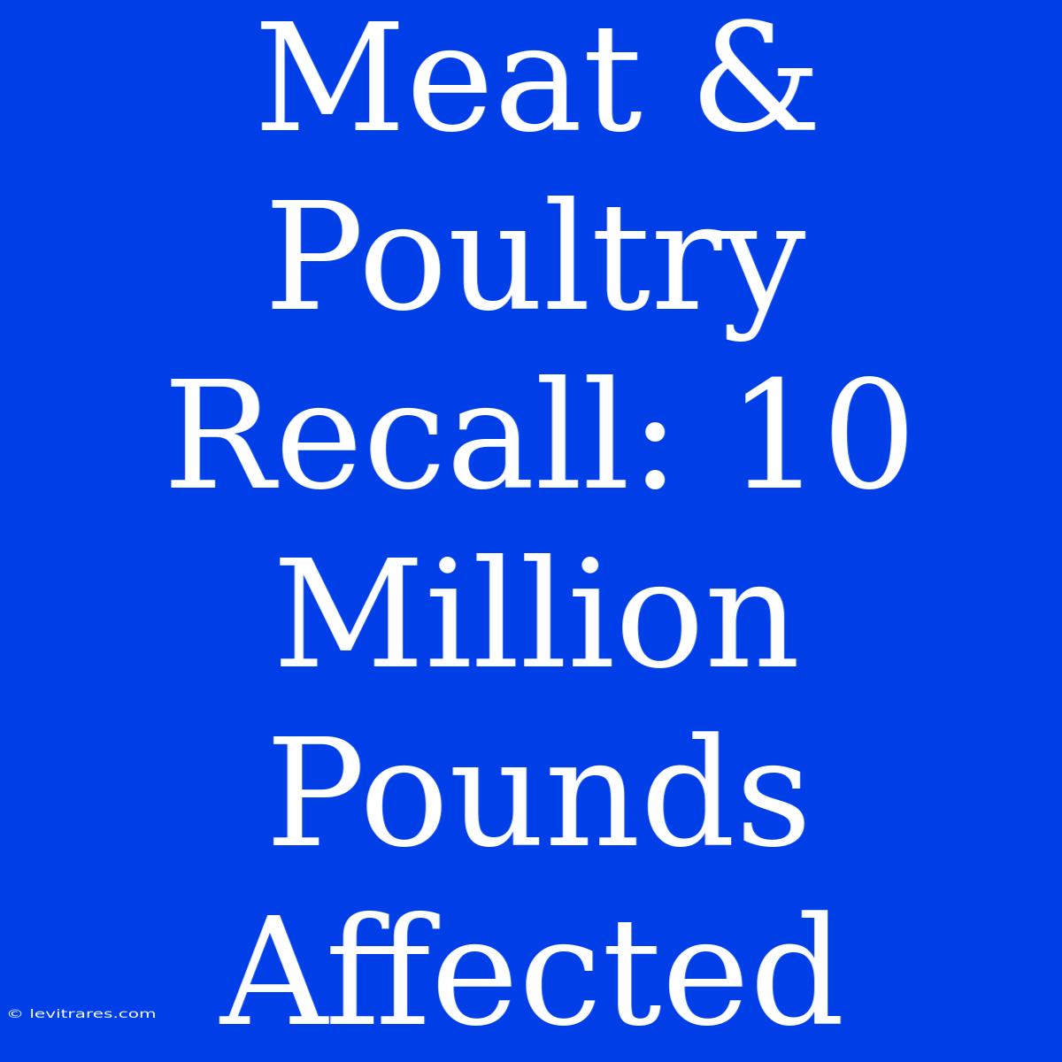 Meat & Poultry Recall: 10 Million Pounds Affected