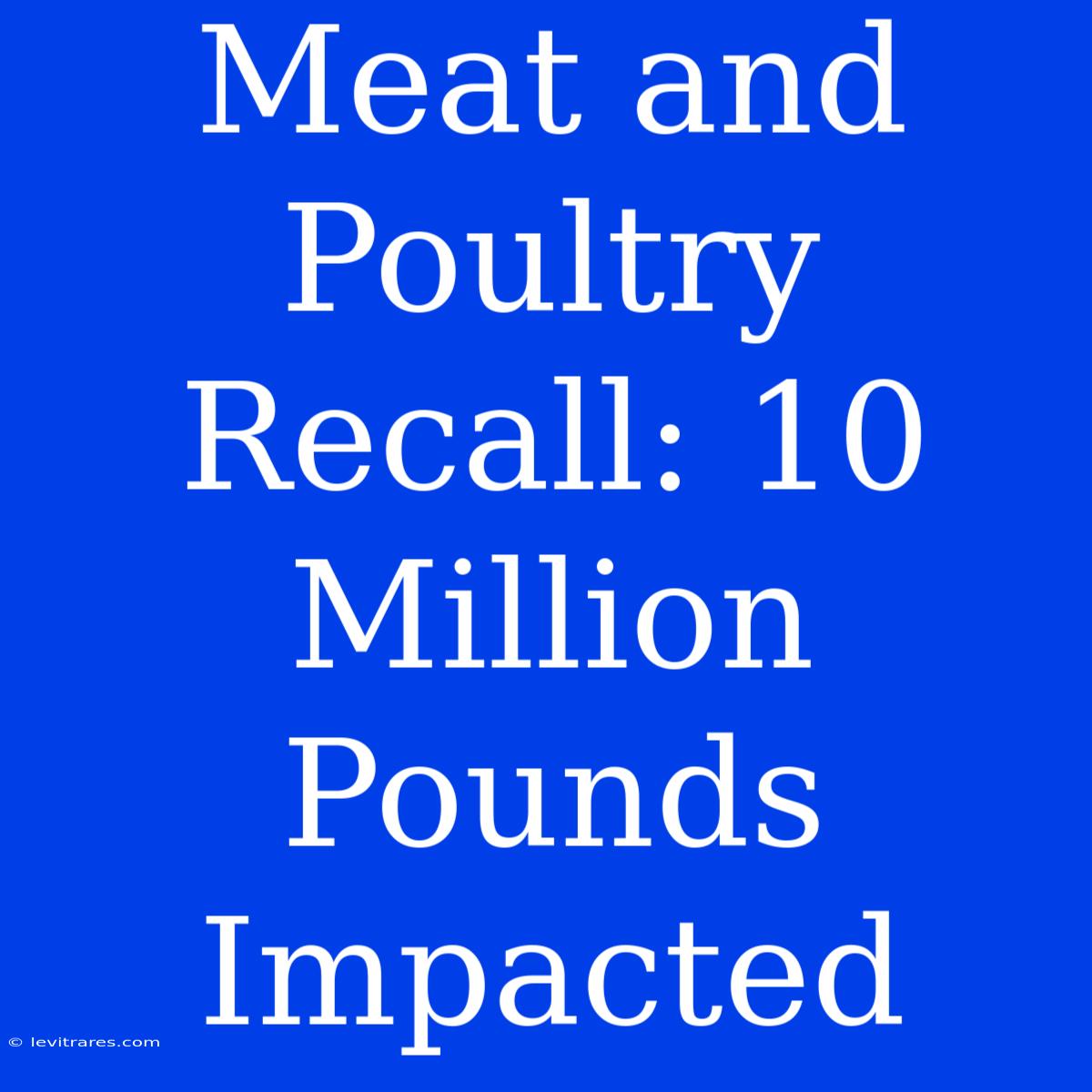 Meat And Poultry Recall: 10 Million Pounds Impacted