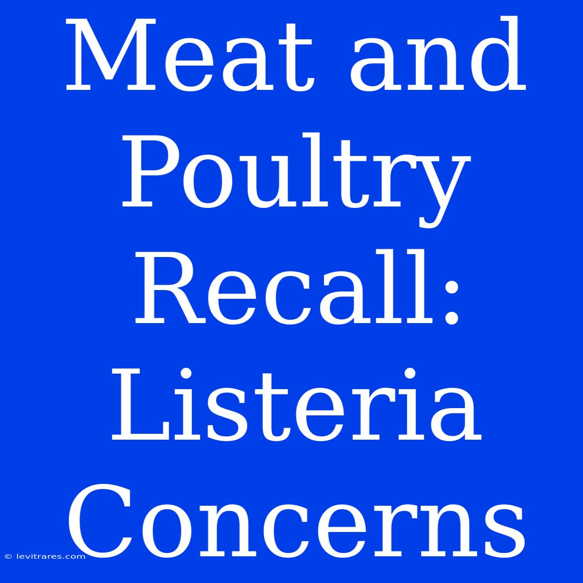 Meat And Poultry Recall: Listeria Concerns