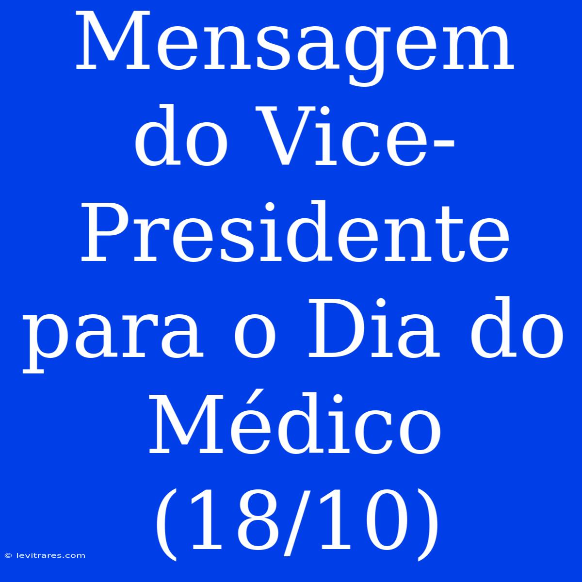 Mensagem Do Vice-Presidente Para O Dia Do Médico (18/10)