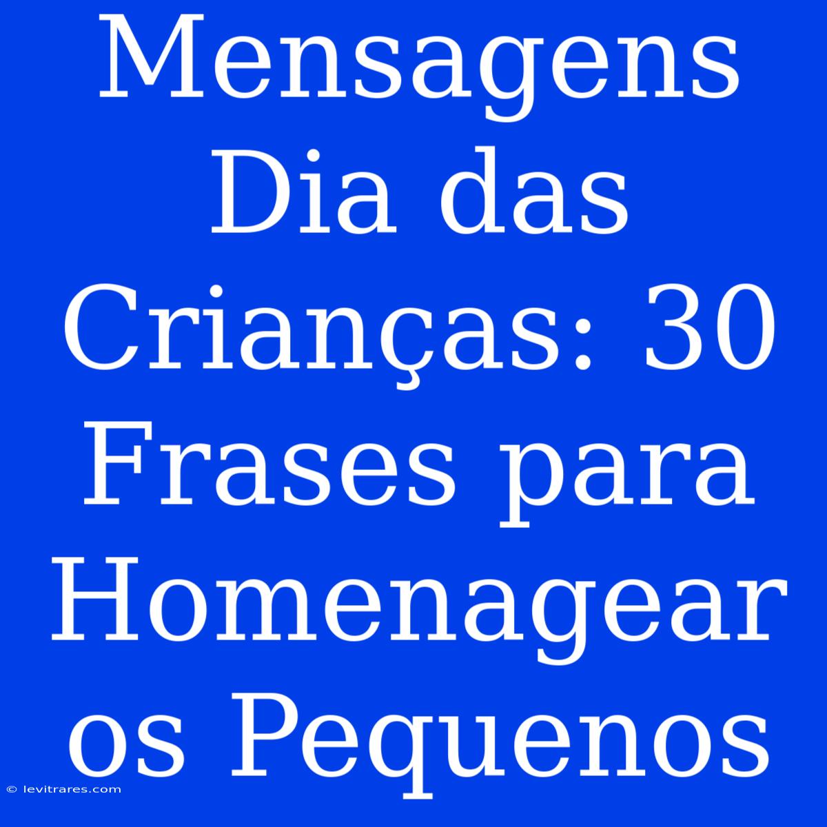 Mensagens Dia Das Crianças: 30 Frases Para Homenagear Os Pequenos 