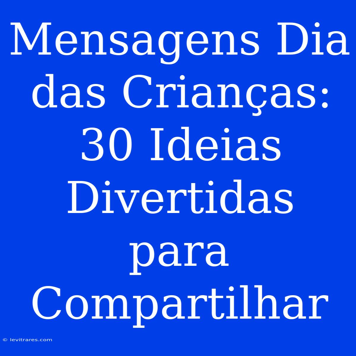 Mensagens Dia Das Crianças: 30 Ideias Divertidas Para Compartilhar