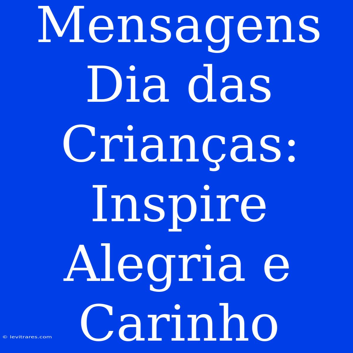 Mensagens Dia Das Crianças: Inspire Alegria E Carinho