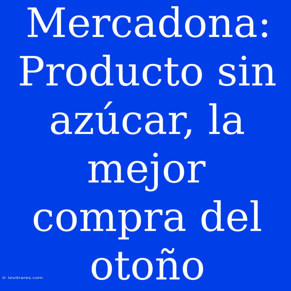 Mercadona: Producto Sin Azúcar, La Mejor Compra Del Otoño 