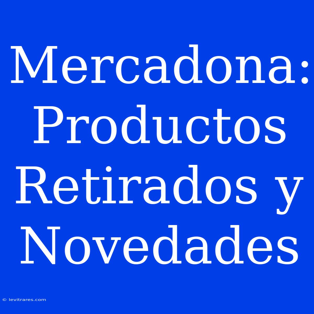 Mercadona: Productos Retirados Y Novedades