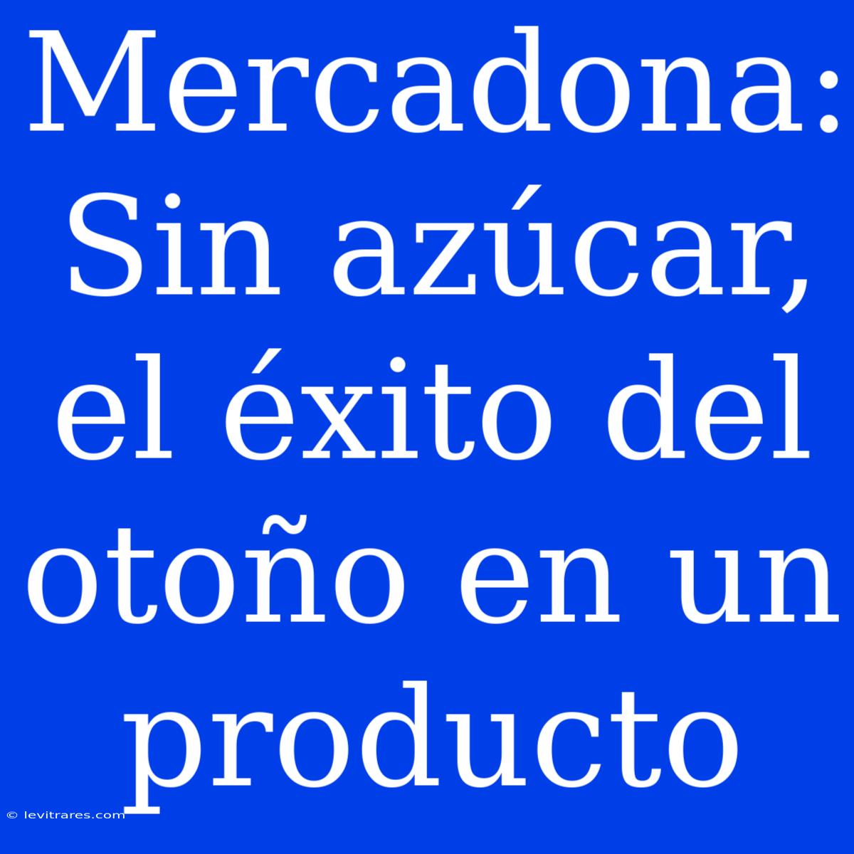 Mercadona: Sin Azúcar, El Éxito Del Otoño En Un Producto