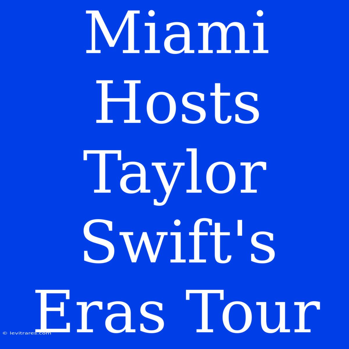 Miami Hosts Taylor Swift's Eras Tour