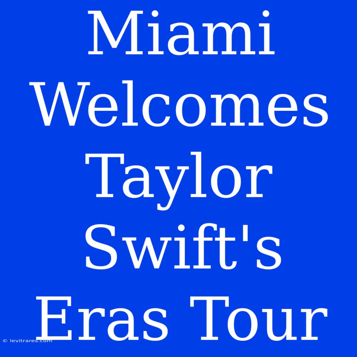 Miami Welcomes Taylor Swift's Eras Tour