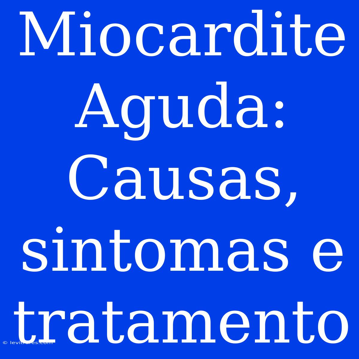 Miocardite Aguda: Causas, Sintomas E Tratamento