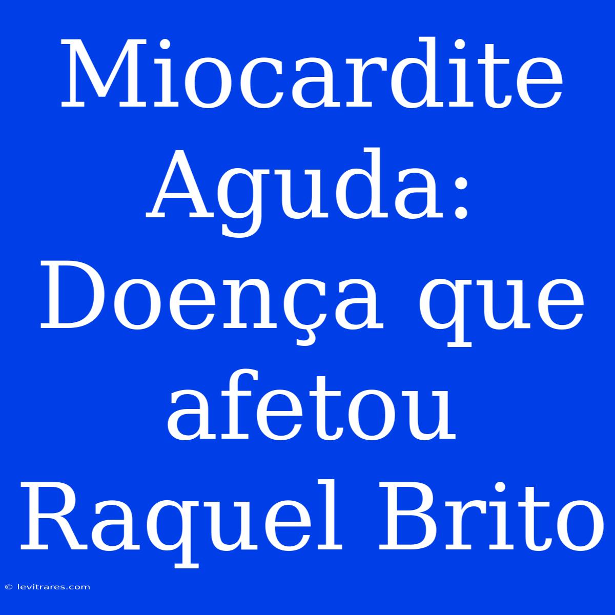 Miocardite Aguda: Doença Que Afetou Raquel Brito