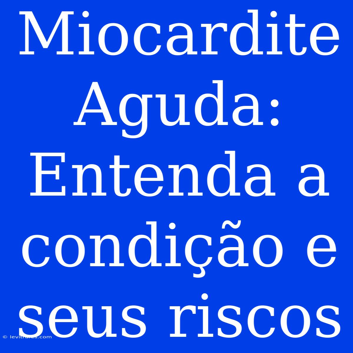 Miocardite Aguda: Entenda A Condição E Seus Riscos 