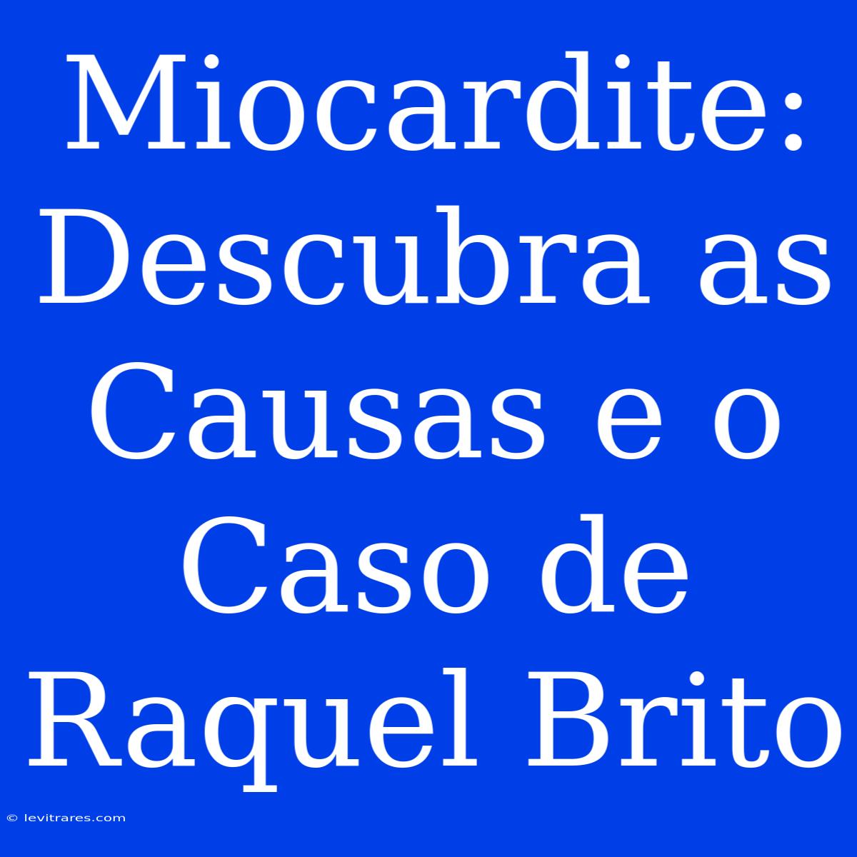 Miocardite: Descubra As Causas E O Caso De Raquel Brito