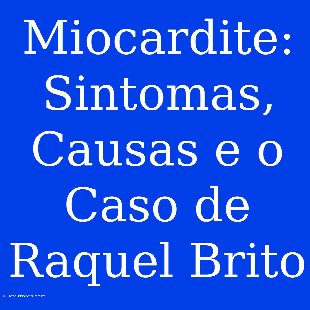 Miocardite: Sintomas, Causas E O Caso De Raquel Brito