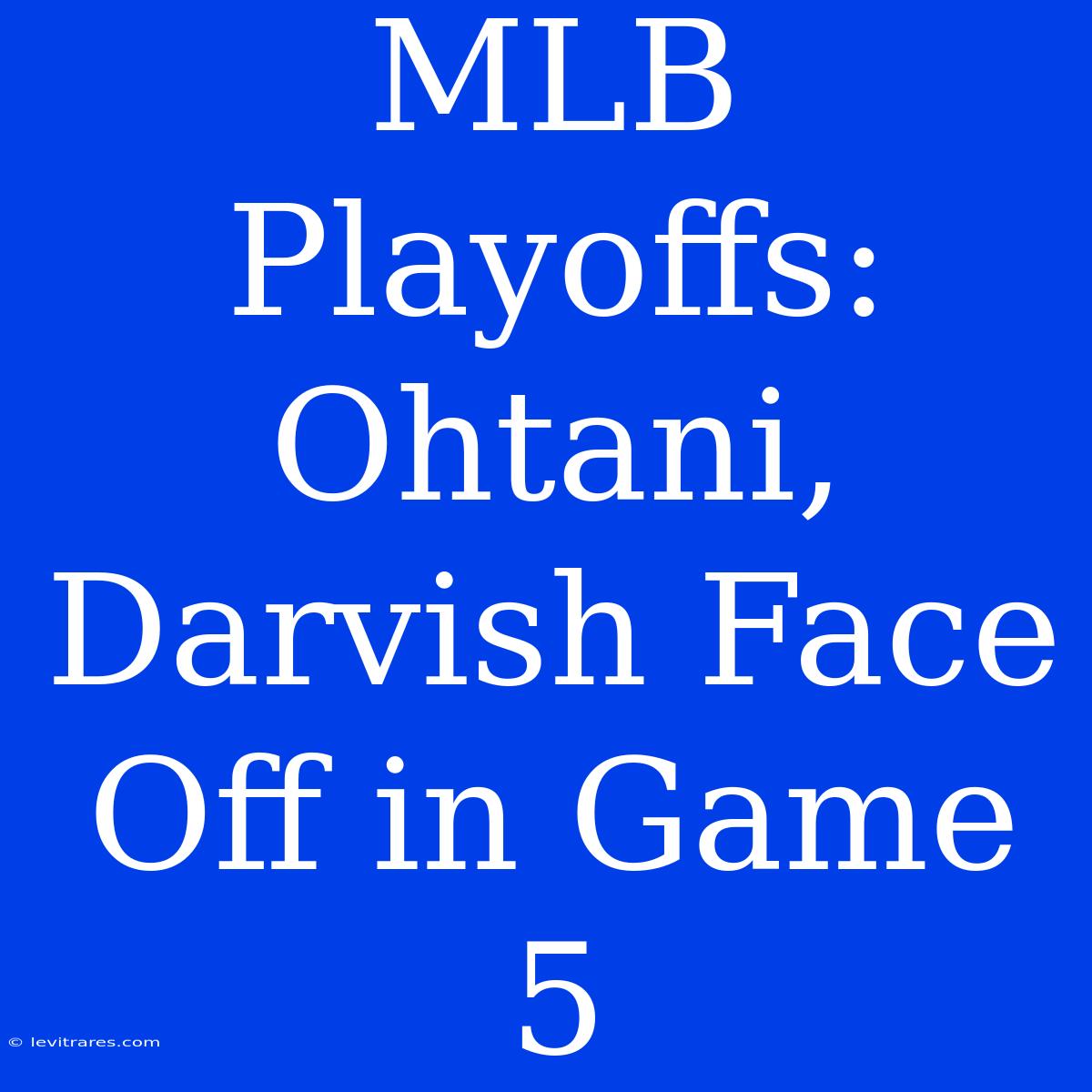 MLB Playoffs: Ohtani, Darvish Face Off In Game 5