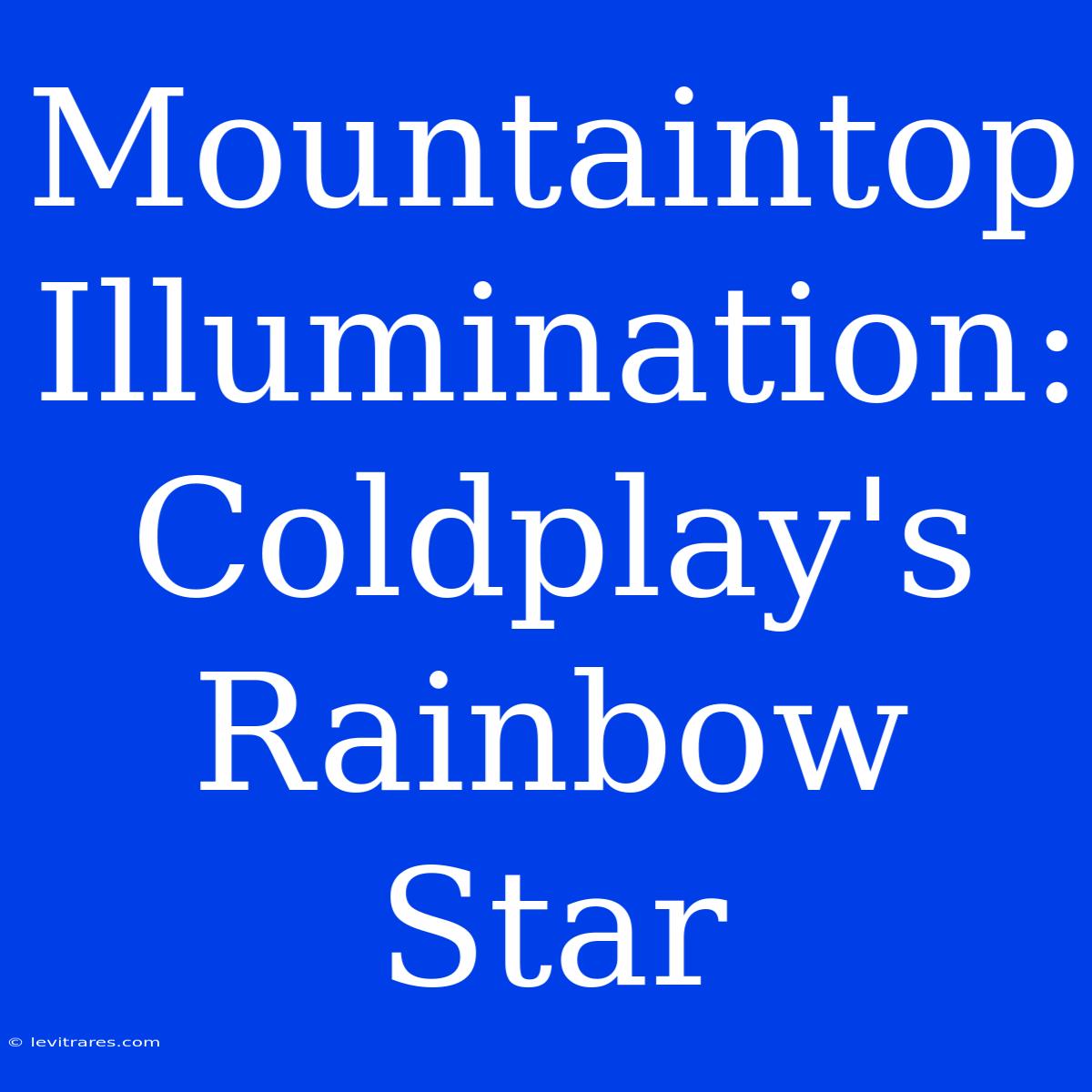 Mountaintop Illumination: Coldplay's Rainbow Star