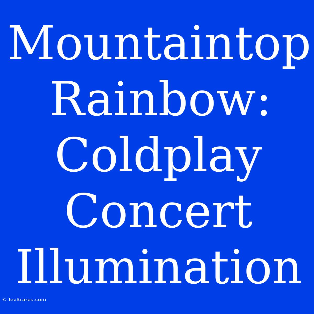 Mountaintop Rainbow: Coldplay Concert Illumination