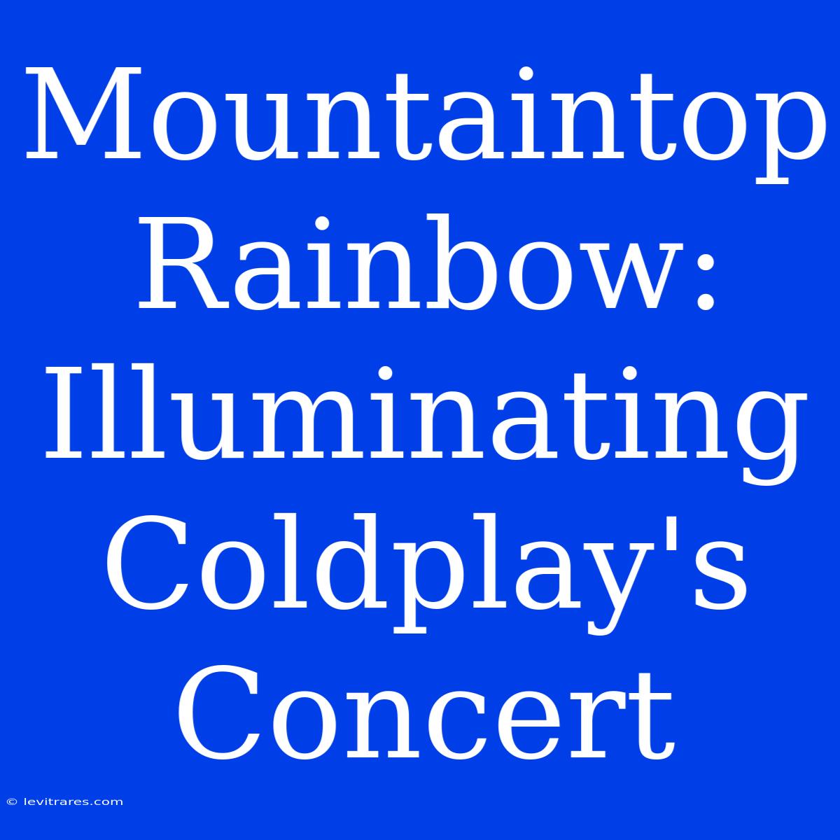 Mountaintop Rainbow: Illuminating Coldplay's Concert