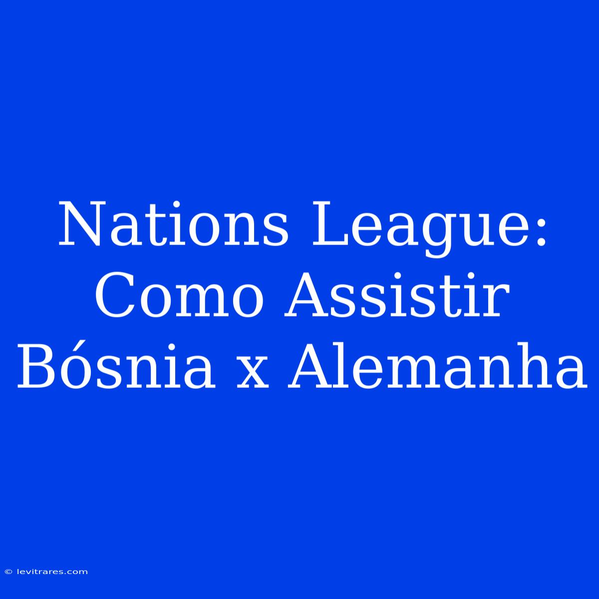 Nations League: Como Assistir Bósnia X Alemanha