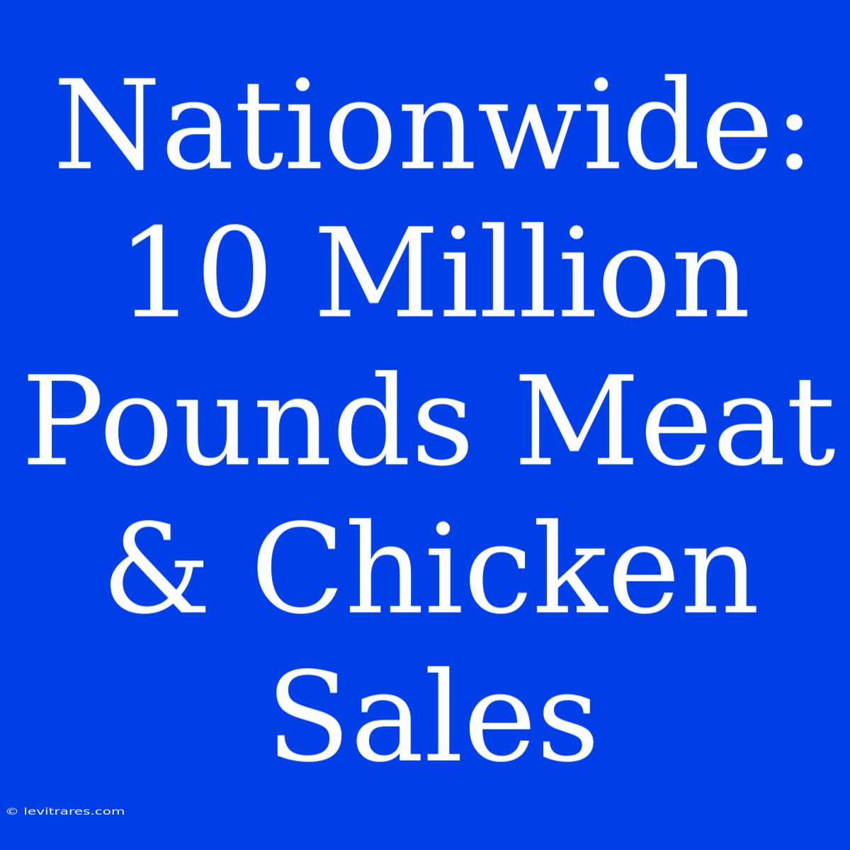 Nationwide: 10 Million Pounds Meat & Chicken Sales