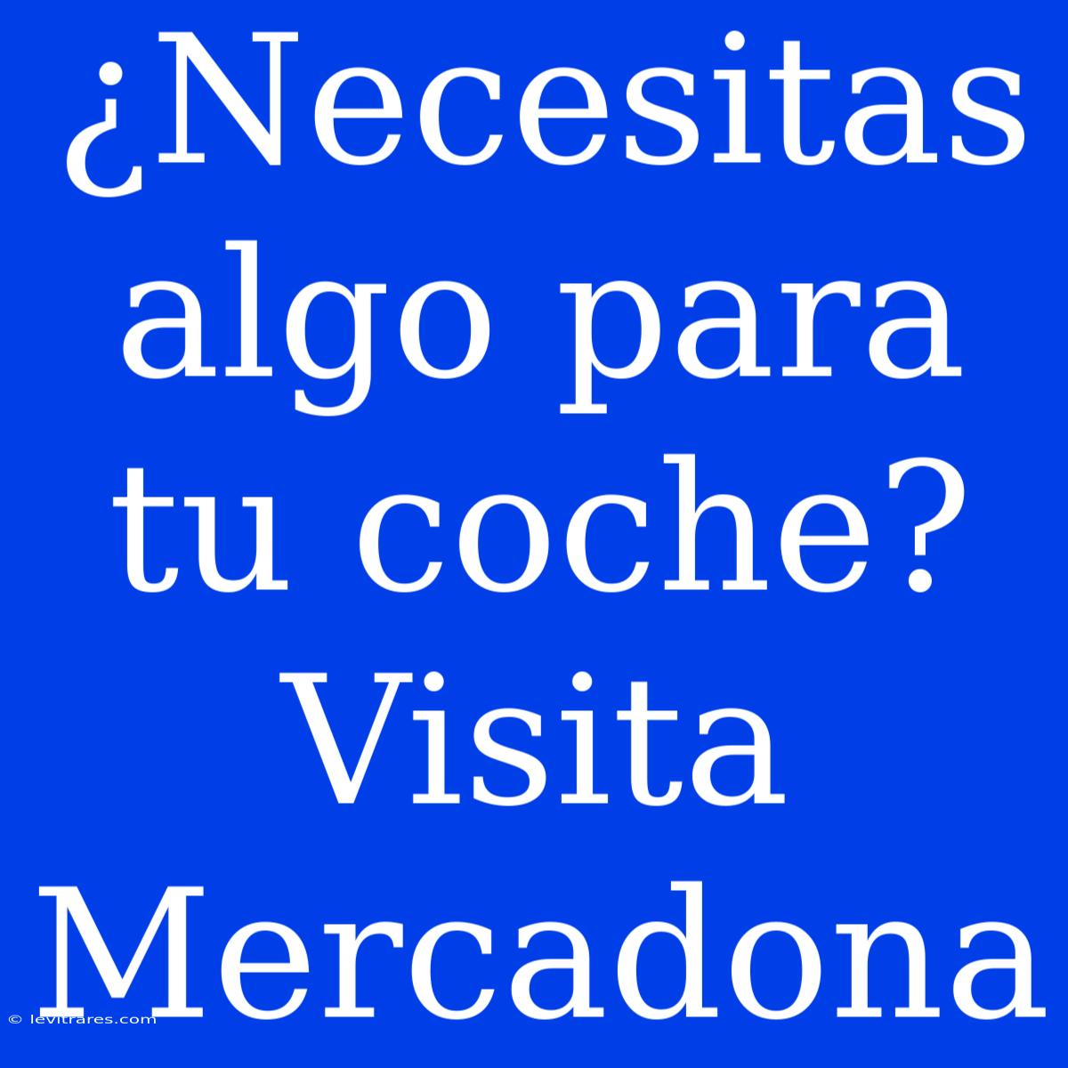 ¿Necesitas Algo Para Tu Coche? Visita Mercadona