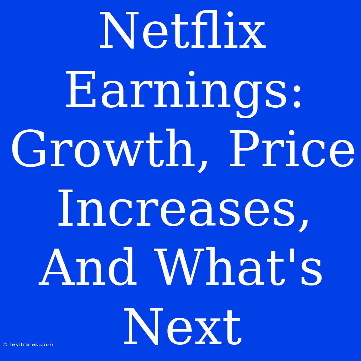 Netflix Earnings: Growth, Price Increases, And What's Next