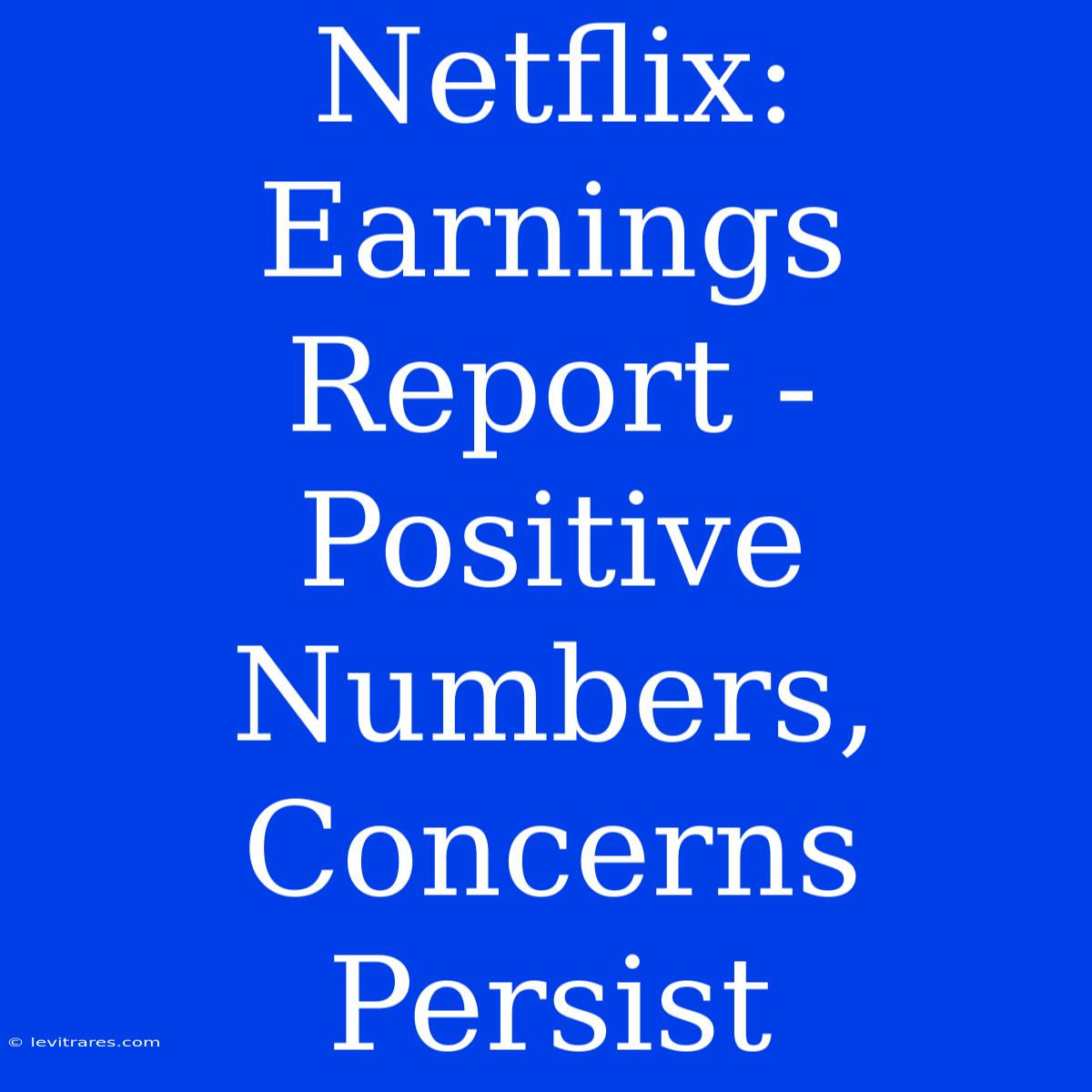 Netflix: Earnings Report - Positive Numbers, Concerns Persist