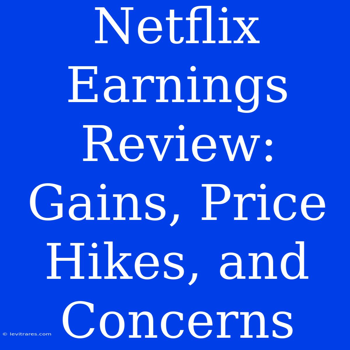 Netflix Earnings Review: Gains, Price Hikes, And Concerns