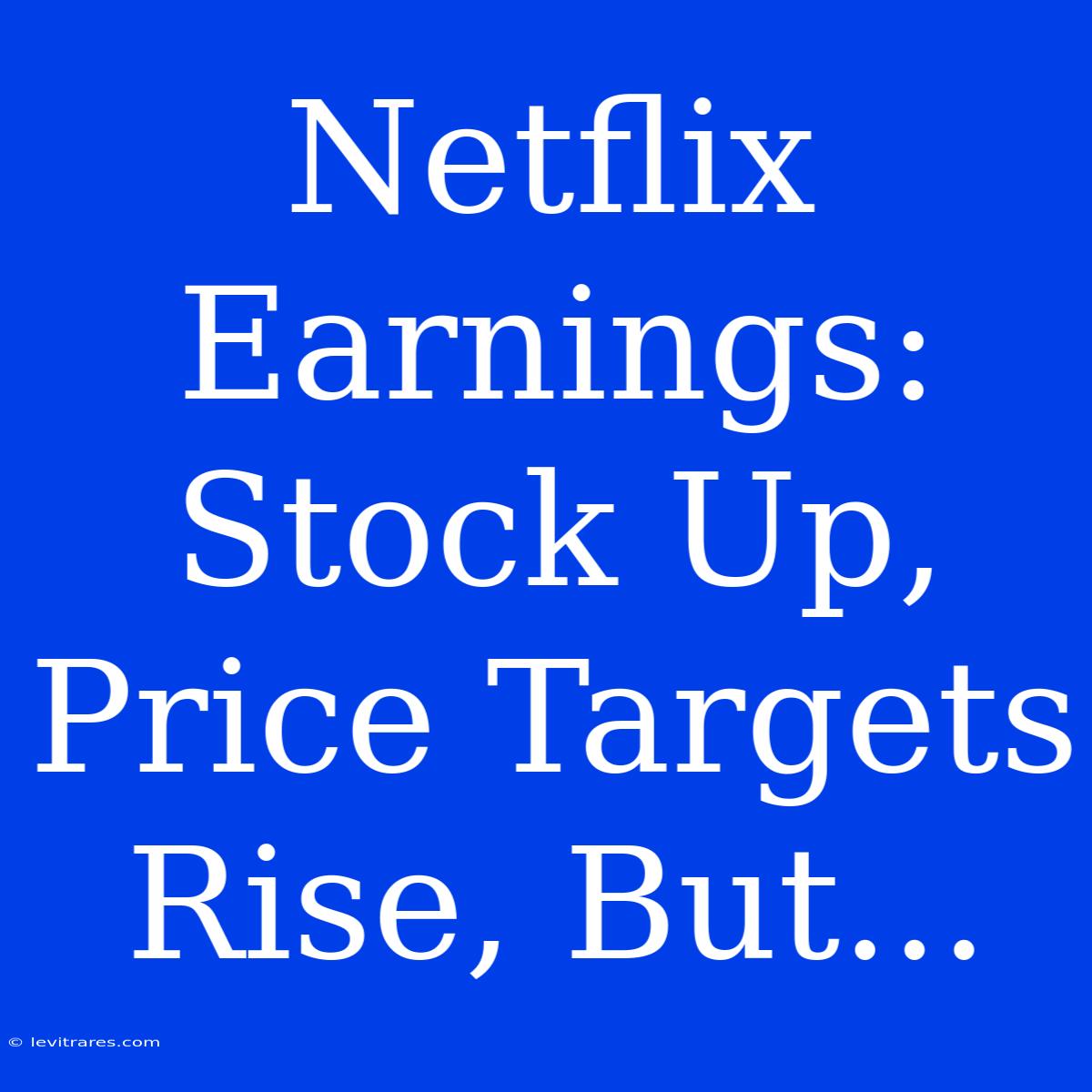 Netflix Earnings: Stock Up, Price Targets Rise, But...