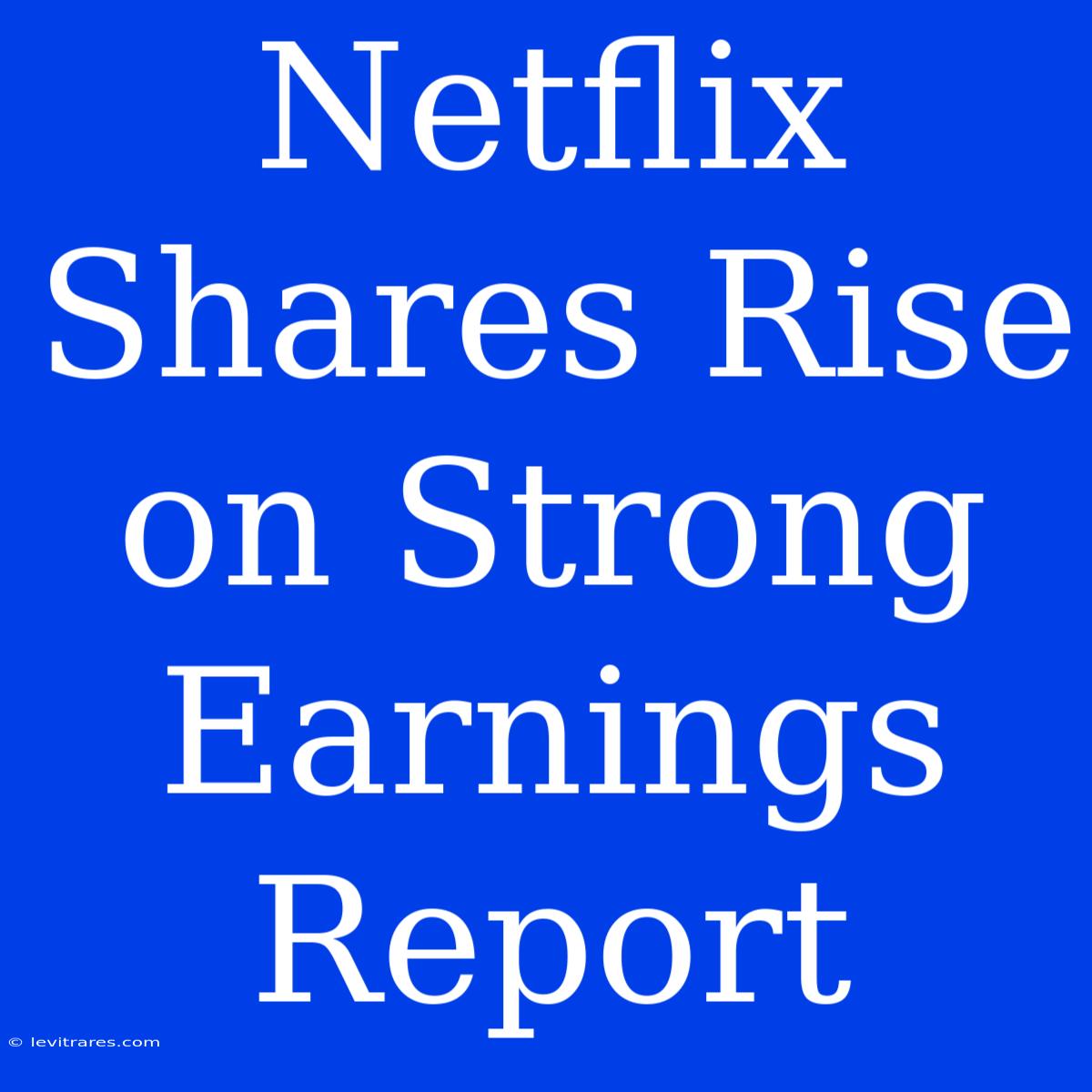 Netflix Shares Rise On Strong Earnings Report