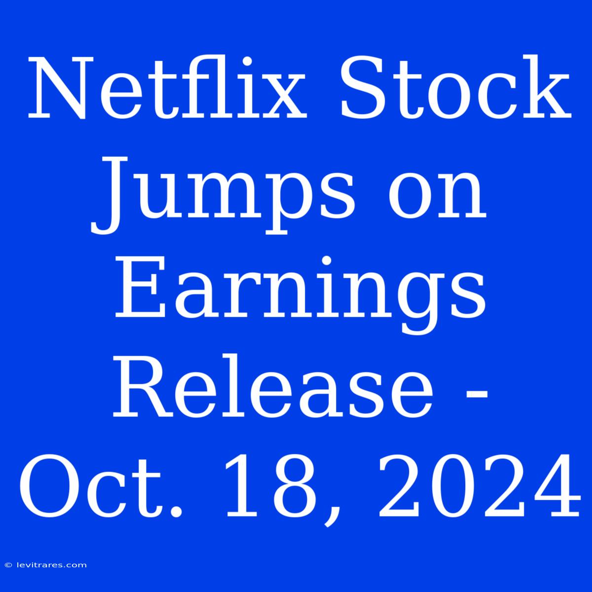 Netflix Stock Jumps On Earnings Release - Oct. 18, 2024