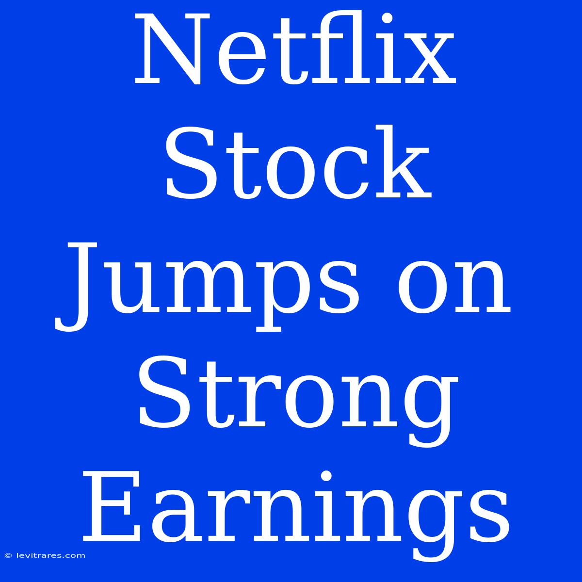 Netflix Stock Jumps On Strong Earnings