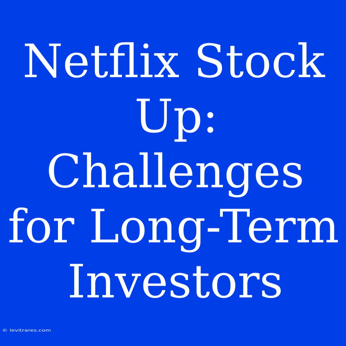 Netflix Stock Up:  Challenges For Long-Term Investors