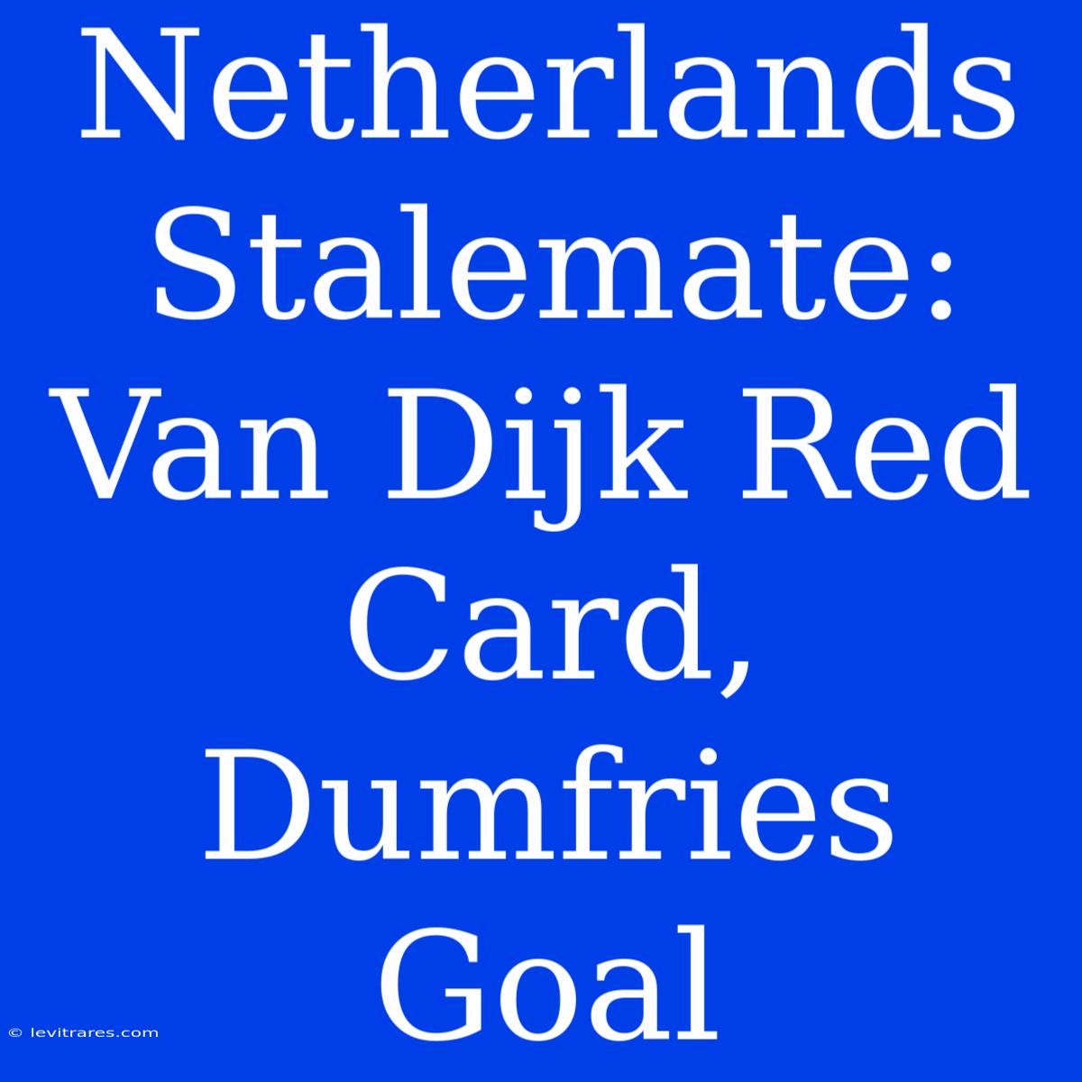 Netherlands Stalemate: Van Dijk Red Card, Dumfries Goal