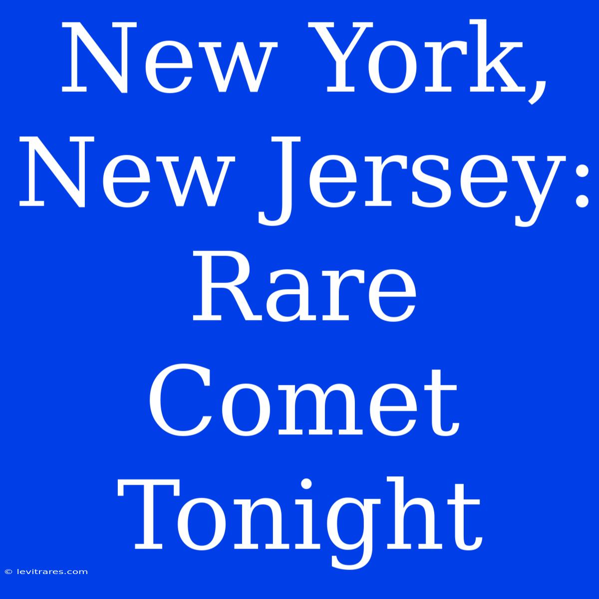 New York, New Jersey: Rare Comet Tonight