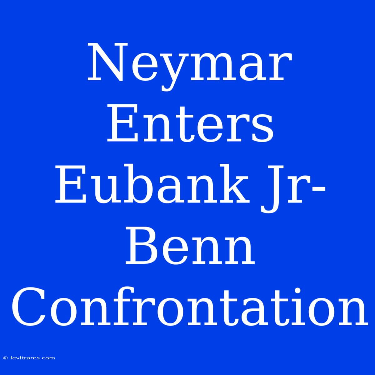 Neymar Enters Eubank Jr-Benn Confrontation