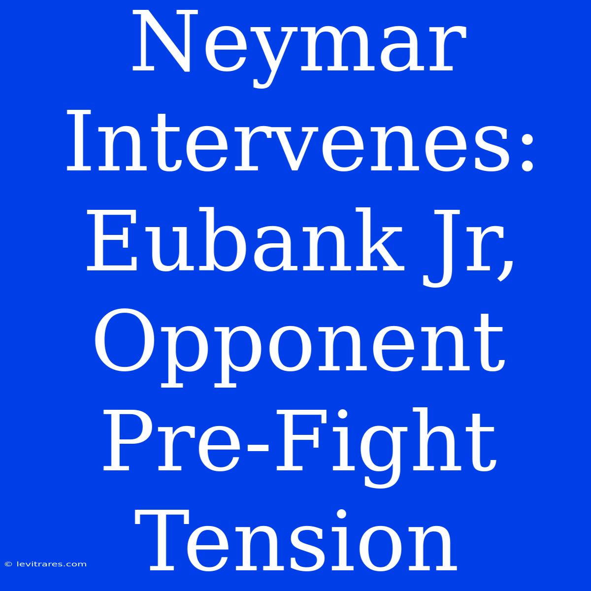 Neymar Intervenes: Eubank Jr,  Opponent Pre-Fight Tension 